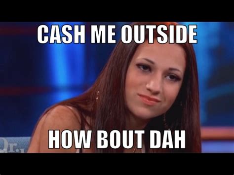 cash me outside how bout dah.